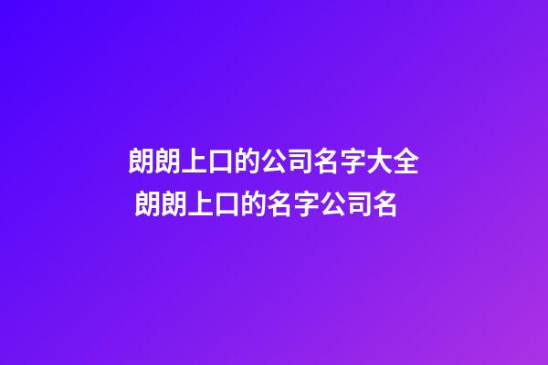 朗朗上口的公司名字大全 朗朗上口的名字公司名-第1張-公司起名-玄機派